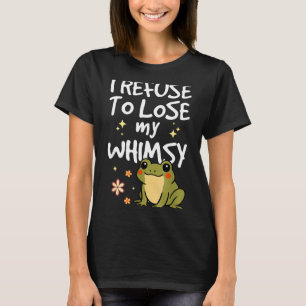 I Refuse To Lose My Whimsy – Cute Frog Quote Funny T-Shirt