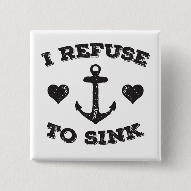 I Refuse To Sink 15 Cm Square Badge (Front)