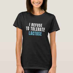 I refuse to tolerate lactose_11 T-Shirt