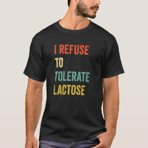 I Refuse to Tolerate Lactose 6 T-Shirt