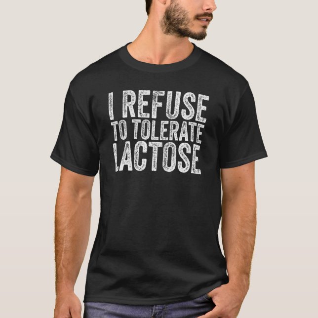 I refuse to tolerate Lactose Dairy Intolerant Milk T-Shirt (Front)