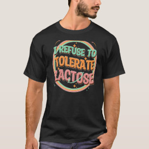 I Refuse To Tolerate Lactose, Funny Milk and Chees T-Shirt