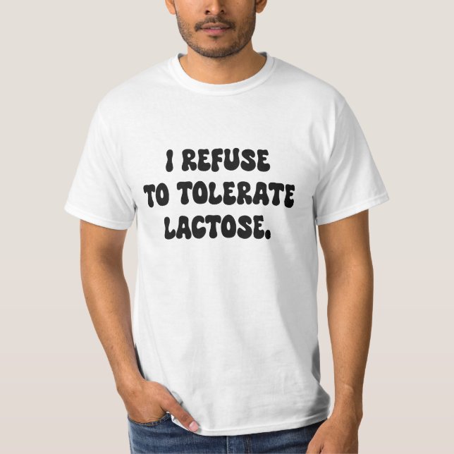I Refuse to Tolerate Lactose - Lactose Intolerant T-Shirt (Front)