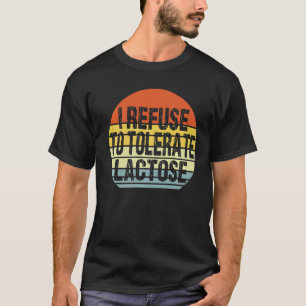 I Refuse To Tolerate Lactose Quote T-Shirt