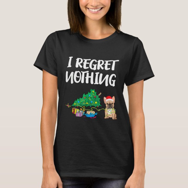 I Regret Nothing Frenchie Funny Christmas French B T-Shirt (Front)