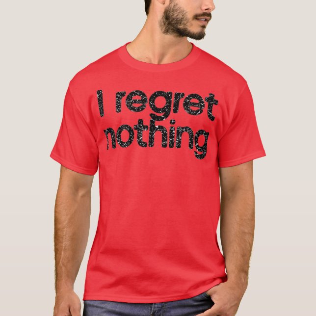 I Regret Nothing T-Shirt (Front)
