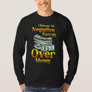 I Release All Negative Energy Over Money Business T-Shirt