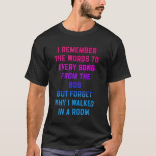 I Remember The Words To Every Song From The 80s T-Shirt