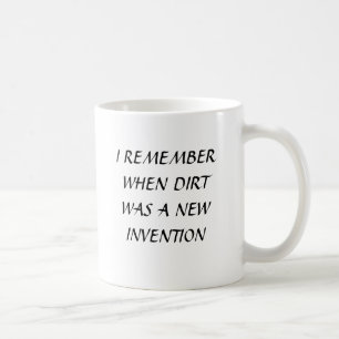 I REMEMBER WHEN DIRT WAS A NEW INVENTION COFFEE MUG