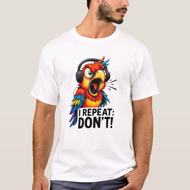 I Repeat Don’t Funny Parrot T-Shirt (Front)