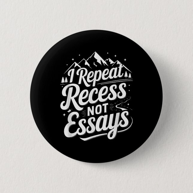 I Repeat Recess Not Essays _1  6 Cm Round Badge (Front)