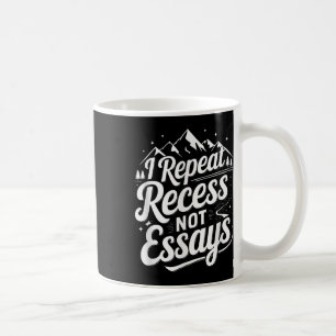 I Repeat Recess Not Essays _1  Coffee Mug
