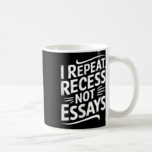 I Repeat Recess Not Essays  Coffee Mug