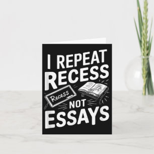 I Repeat Recess Recess Not Essays  Card