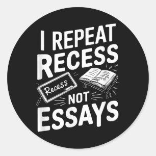 I Repeat Recess Recess Not Essays  Classic Round Sticker