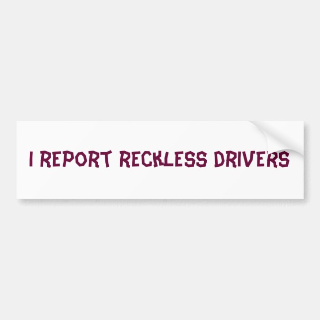 I report reckless drivers bumper sticker (Front)