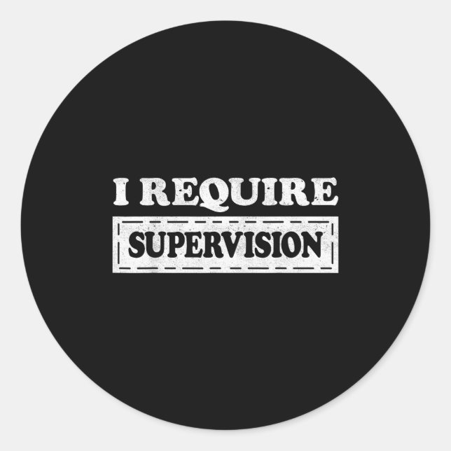 I require supervision  classic round sticker (Front)
