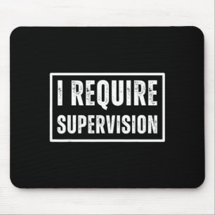 I require supervision funny sarcastic humour quote mouse mat