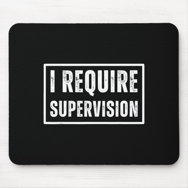 I require supervision funny sarcastic humour quote mouse mat (Front)