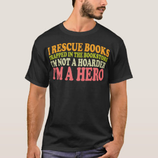 i rescue books trapped in the bookstore im not a h T-Shirt