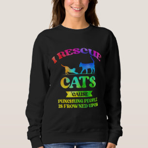 I Rescue Cats Cause Punching People Is Frowned Upo Sweatshirt