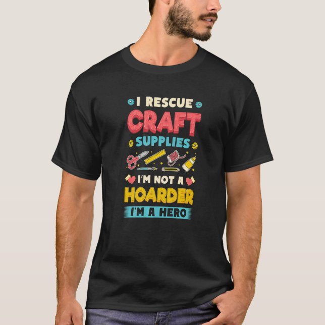 I Rescue Craft Supplies I´m Not A Hoarder Crafter  T-Shirt (Front)
