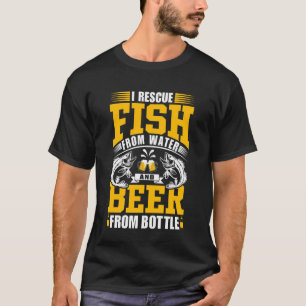 I Rescue Fish From Water And Beer From Bottle Fish T-Shirt