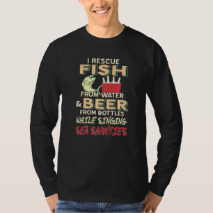 I Rescue Fish From Water And Beer From Bottles Whi T-Shirt