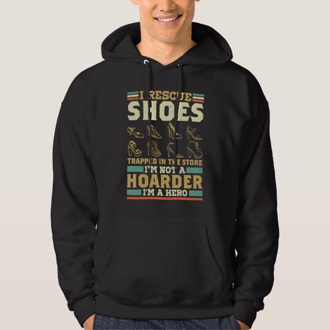 I Rescue Shoes In The Store Im Not A Hoarder Im A  Hoodie (Front)
