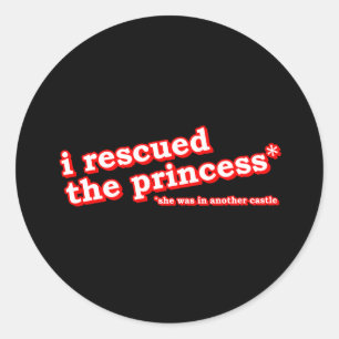  I Rescued the Princess? Classic Round Sticker