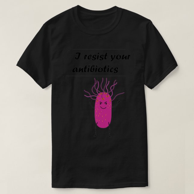 i resist your antibiotics Microbes under the micro T-Shirt (Design Front)