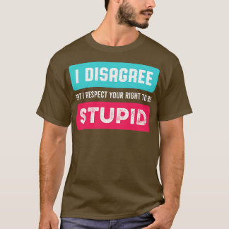 I Respect Your Right to Be Stupid Funny Novelty Sa T-Shirt