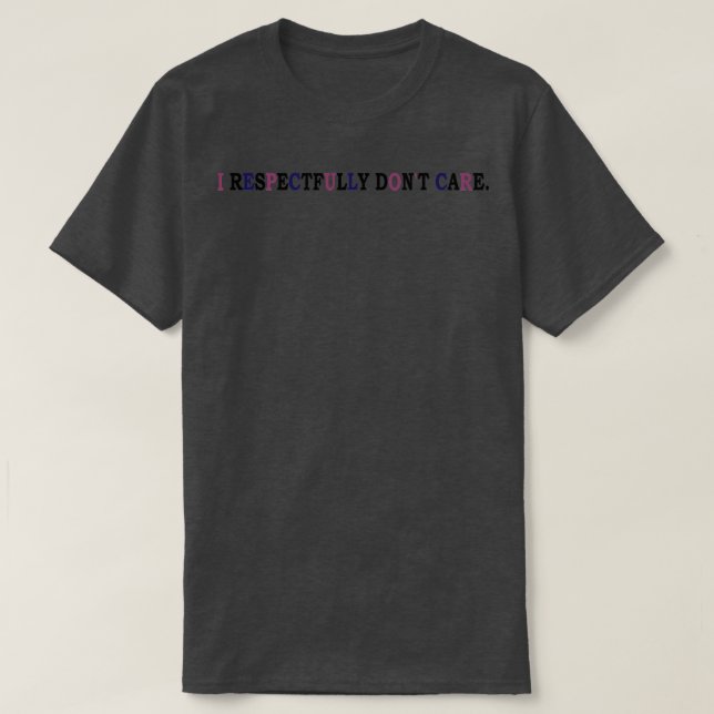 i respectfully dont care T-Shirt (Design Front)
