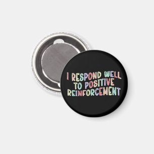 I Respond Well to Positive Reinforcement Funny  Magnet