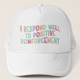 I Respond Well to Positive Reinforcement Funny Trucker Hat