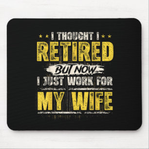 I Retired But Now I Just Work For My Wife Funny Re Mouse Mat