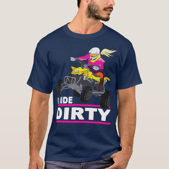 I Ride Dirty  Funny Quad Bike Saying  ATV Quad T-Shirt (Front)