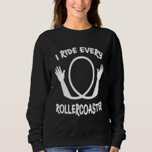 I Ride Every Roller Coaster Amusement Park Themepa Sweatshirt
