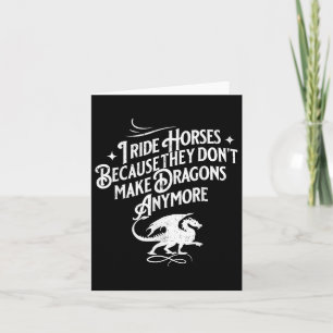I Ride Horses Because They Dont Make Dragons Anymo Card