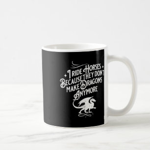 I Ride Horses Because They Dont Make Dragons Anymo Coffee Mug