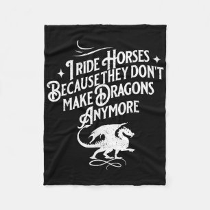 I Ride Horses Because They Dont Make Dragons Anymo Fleece Blanket