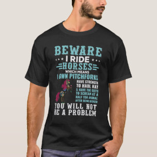I Ride Horses Which Means I own Pitchforks T-Shirt