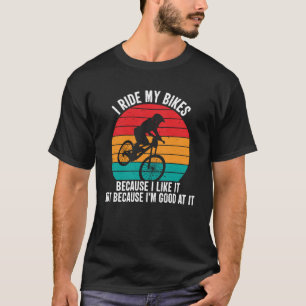 I ride my bikes Because I like It Not Because I m T-Shirt