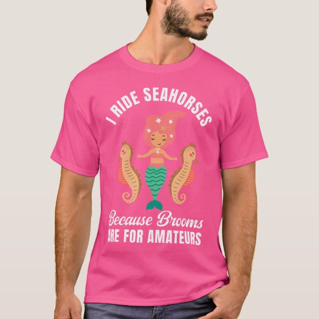 I Ride Seahorses Mermaid Party Lover Seahorse Ridi T-Shirt (Front)