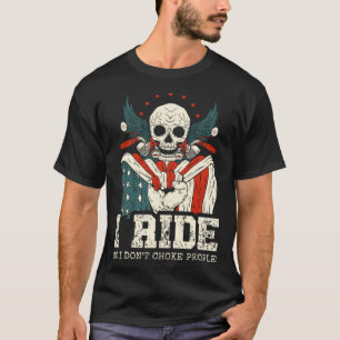I ride so I don't choke people Gifts for a Motorcy T-Shirt