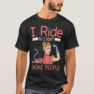 I ride so i dont choke people Housekeeper cleaning T-Shirt