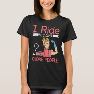 I ride so i dont choke people Housekeeper cleaning T-Shirt