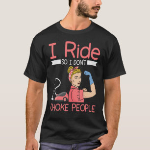 I ride so i dont choke people Housekeeper cleaning T-Shirt