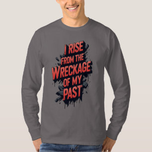 I Rise From the Wreckage of My Past T-Shirt