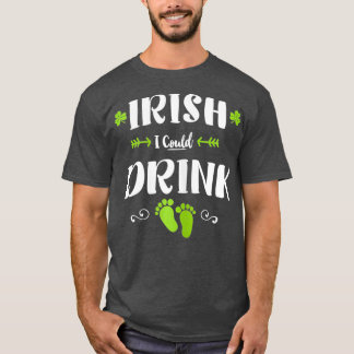 I rish I Could Drink St Patricks Day Pregnancy T-Shirt